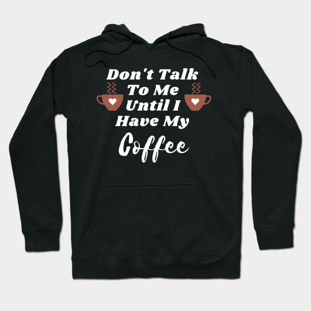 Don't Talk To Me Until I Have My Coffee T-shirt Hoodie by KathyG'sArt